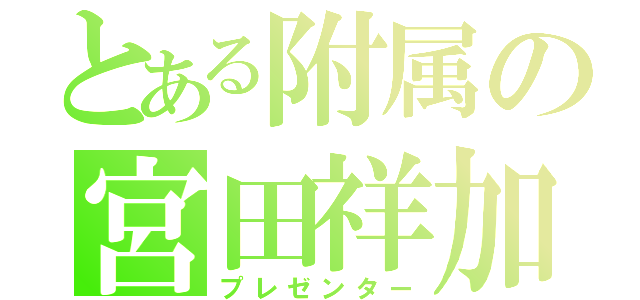 とある附属の宮田祥加（プレゼンター）