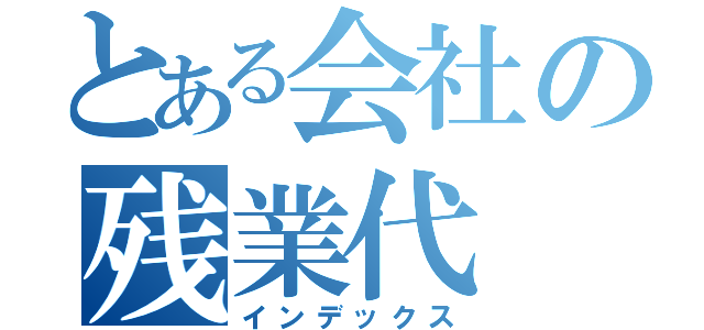 とある会社の残業代（インデックス）