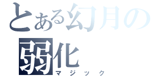 とある幻月の弱化（マジック）