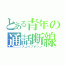 とある青年の通話断線（スカイプダウン）