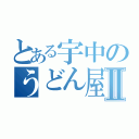 とある宇中のうどん屋山本海翔Ⅱ（）