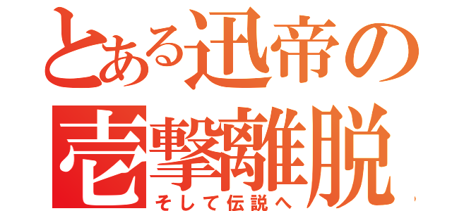 とある迅帝の壱撃離脱（そして伝説へ）