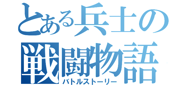 とある兵士の戦闘物語（バトルストーリー）