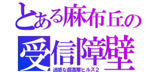 とある麻布丘の受信障壁（迷惑な超高層ヒルズ２）