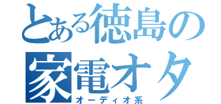 とある徳島の家電オタク（オーディオ系）