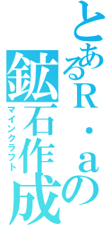 とあるＲ．ａの鉱石作成（マインクラフト）