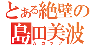 とある絶壁の島田美波（Ａカップ）