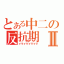 とある中二の反抗期Ⅱ（イライライライラ）