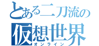 とある二刀流の仮想世界（オンライン）