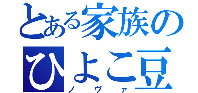 とある家族のひよこ豆（ノヴァ）