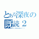 とある深夜の既読２（だ、だれなんだあぁぁ！！！！）