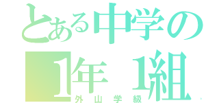 とある中学の１年１組（外山学級）