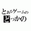 とあるゲームのどっかのオヤジ（）