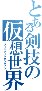 とある剣技の仮想世界（ソードアートオンライン）