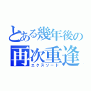 とある幾年後の再次重逢（エクスソード）