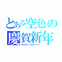 とある空色の慶賀新年（あけましておめでとう）