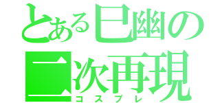 とある巳幽の二次再現（コスプレ）