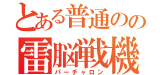 とある普通のの雷脳戦機（パーチャロン）