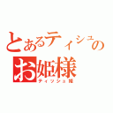 とあるティシュのお姫様（ティッシュ姫）