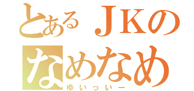 とあるＪＫのなめなめマン（ゆいっいー）