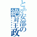 とある安部の絶対王政（キングダム）