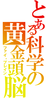 とある科学の黄金頭脳（ファイ・ブレイン）