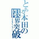 とある本田の限界突破（アクセラレーション）