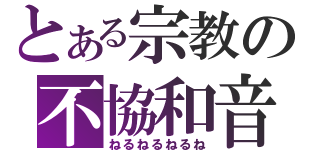 とある宗教の不協和音（ねるねるねるね）