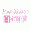 とある美容の自宅警備（ひきこもり）