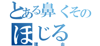 とある鼻くそのほじる（理由）