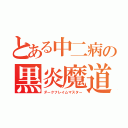 とある中二病の黒炎魔道士（ダークフレイムマスター）