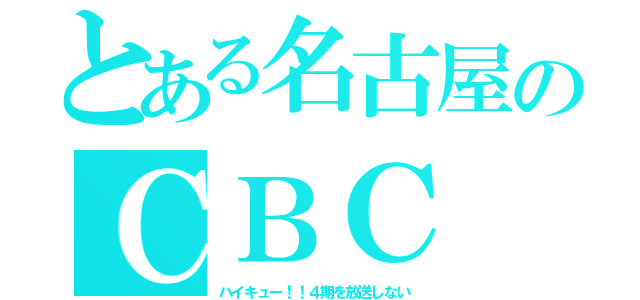 とある名古屋のＣＢＣ（ハイキュー！！４期を放送しない）