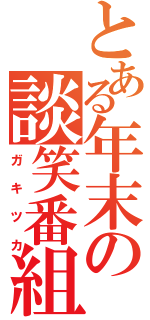 とある年末の談笑番組（ガキツカ）