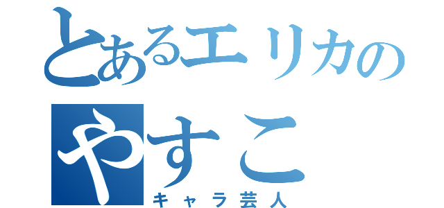 とあるエリカのやすこ（キャラ芸人）