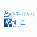 とあるエリカのやすこ（キャラ芸人）