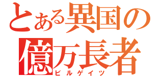 とある異国の億万長者（ビルゲイツ）