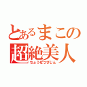 とあるまこの超絶美人（ちょうぜつびじん）