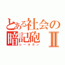 とある社会の暗記砲Ⅱ（レールガン）