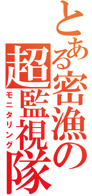 とある密漁の超監視隊（モニタリング）