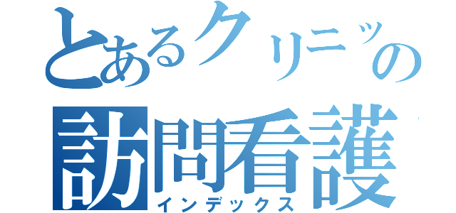 とあるクリニックの訪問看護（インデックス）