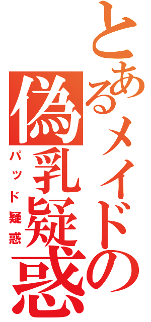 とあるメイドの偽乳疑惑（パッド疑惑）