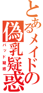 とあるメイドの偽乳疑惑（パッド疑惑）