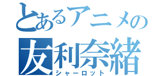 とあるアニメの友利奈緒（シャーロット）