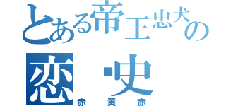 とある帝王忠犬の恋爱史（赤黄赤）