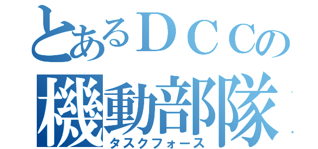 とあるＤＣＣの機動部隊（タスクフォース）