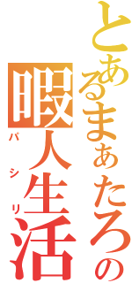 とあるまぁたろうの暇人生活（パシリ）