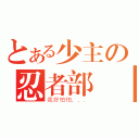 とある少主の忍者部隊（我好怕怕．．．）