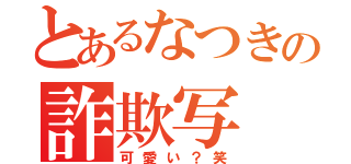 とあるなつきの詐欺写（可愛い？笑）