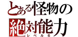 とある怪物の絶対能力（レベル６）