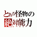 とある怪物の絶対能力（レベル６）